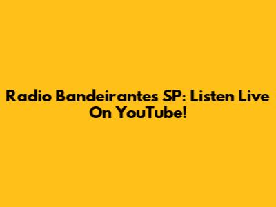 Radio Bandeirantes SP: Listen Live On YouTube!