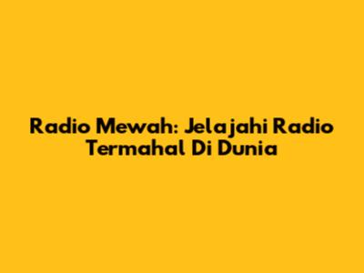 Radio Mewah: Jelajahi Radio Termahal Di Dunia