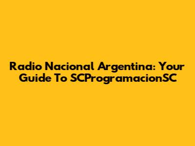 Radio Nacional Argentina: Your Guide To SCProgramacionSC