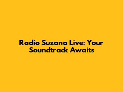 Radio Suzana Live: Your Soundtrack Awaits