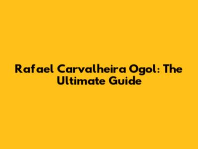 Rafael Carvalheira Ogol: The Ultimate Guide