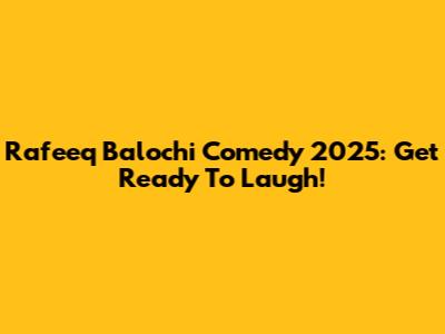 Rafeeq Balochi Comedy 2025: Get Ready To Laugh!