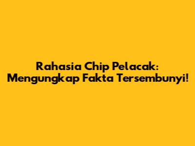 Rahasia Chip Pelacak: Mengungkap Fakta Tersembunyi!