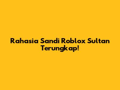 Rahasia Sandi Roblox Sultan Terungkap!