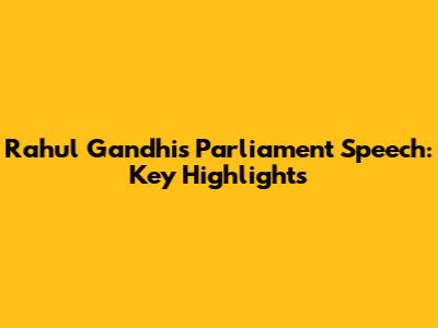 Rahul Gandhi's Parliament Speech: Key Highlights