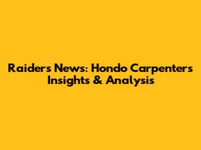 Raiders News: Hondo Carpenter's Insights & Analysis