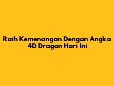 Raih Kemenangan Dengan Angka 4D Dragon Hari Ini