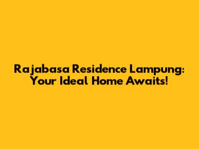 Rajabasa Residence Lampung: Your Ideal Home Awaits!