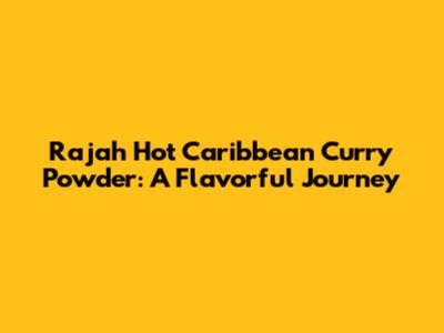 Rajah Hot Caribbean Curry Powder: A Flavorful Journey