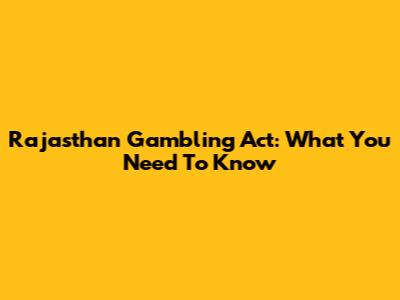 Rajasthan Gambling Act: What You Need To Know