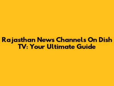 Rajasthan News Channels On Dish TV: Your Ultimate Guide
