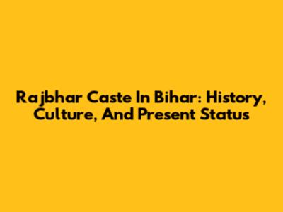 Rajbhar Caste In Bihar: History, Culture, And Present Status