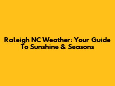 Raleigh NC Weather: Your Guide To Sunshine & Seasons