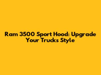 Ram 3500 Sport Hood: Upgrade Your Truck's Style