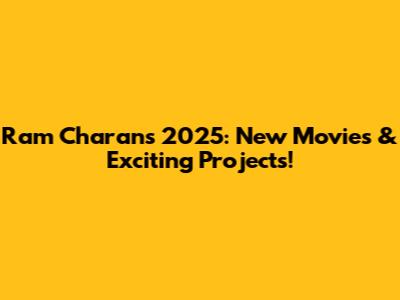 Ram Charan's 2025: New Movies & Exciting Projects!