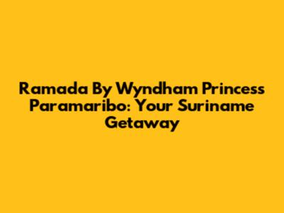 Ramada By Wyndham Princess Paramaribo: Your Suriname Getaway