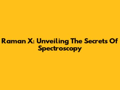 Raman X: Unveiling The Secrets Of Spectroscopy