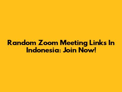 Random Zoom Meeting Links In Indonesia: Join Now!