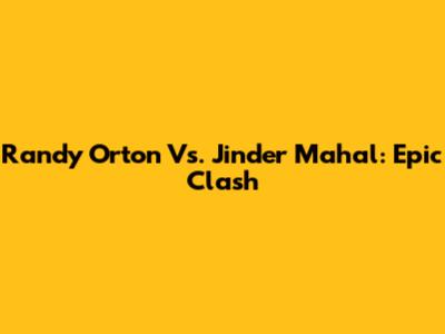 Randy Orton Vs. Jinder Mahal: Epic Clash