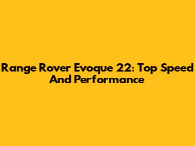 Range Rover Evoque 22: Top Speed And Performance