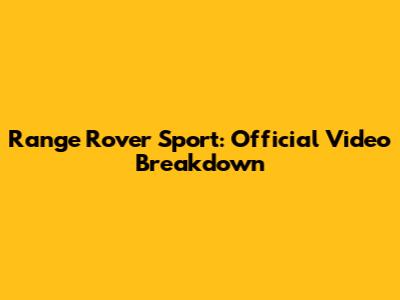Range Rover Sport: Official Video Breakdown