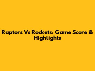 Raptors Vs Rockets: Game Score & Highlights