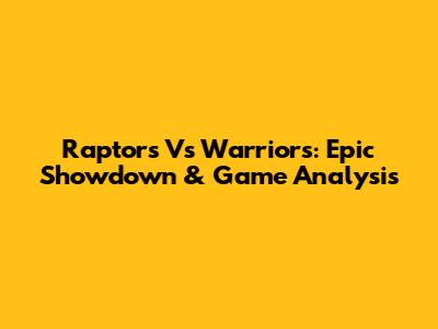 Raptors Vs Warriors: Epic Showdown & Game Analysis