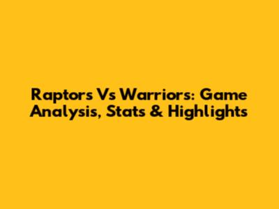 Raptors Vs Warriors: Game Analysis, Stats & Highlights