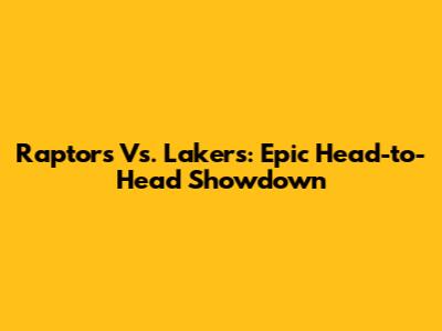Raptors Vs. Lakers: Epic Head-to-Head Showdown