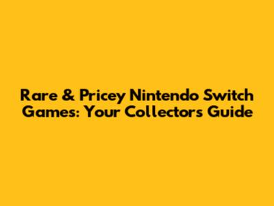 Rare & Pricey Nintendo Switch Games: Your Collector's Guide