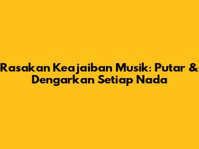 Rasakan Keajaiban Musik: Putar & Dengarkan Setiap Nada