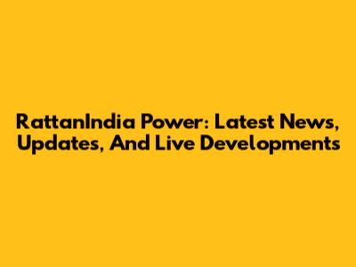 RattanIndia Power: Latest News, Updates, And Live Developments