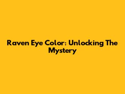 Raven Eye Color: Unlocking The Mystery