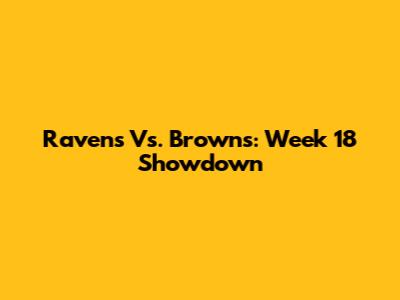 Ravens Vs. Browns: Week 18 Showdown