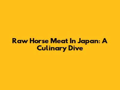 Raw Horse Meat In Japan: A Culinary Dive