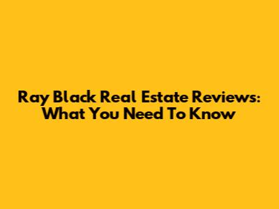 Ray Black Real Estate Reviews: What You Need To Know