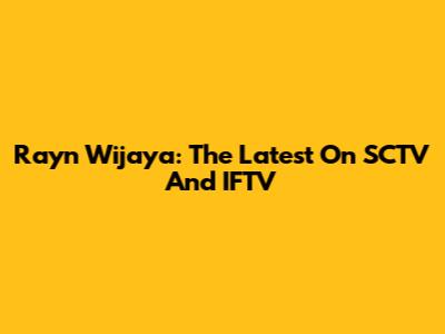 Rayn Wijaya: The Latest On SCTV And IFTV
