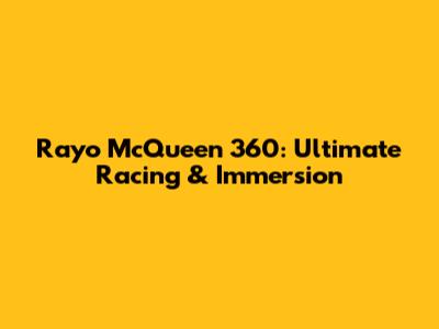Rayo McQueen 360: Ultimate Racing & Immersion
