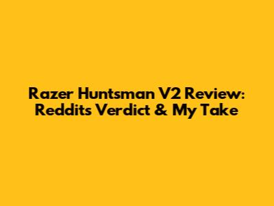 Razer Huntsman V2 Review: Reddit's Verdict & My Take