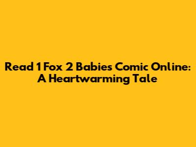 Read 1 Fox 2 Babies Comic Online: A Heartwarming Tale