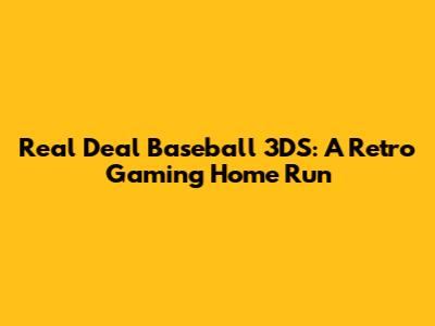 Real Deal Baseball 3DS: A Retro Gaming Home Run