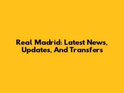 Real Madrid: Latest News, Updates, And Transfers
