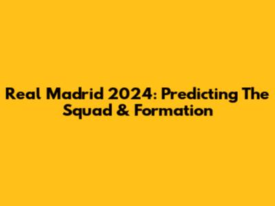 Real Madrid 2024: Predicting The Squad & Formation