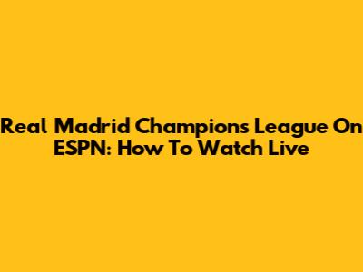 Real Madrid Champions League On ESPN: How To Watch Live