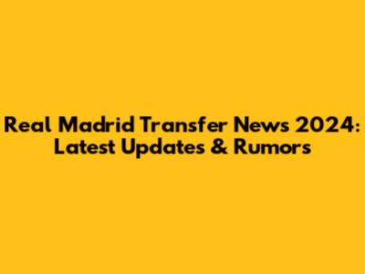 Real Madrid Transfer News 2024: Latest Updates & Rumors