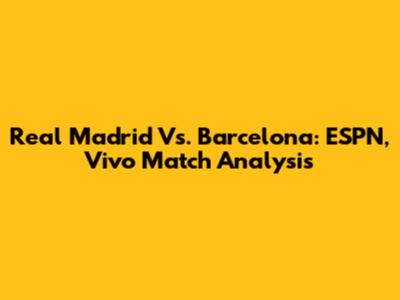 Real Madrid Vs. Barcelona: ESPN, Vivo Match Analysis