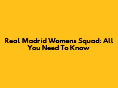 Real Madrid Women's Squad: All You Need To Know