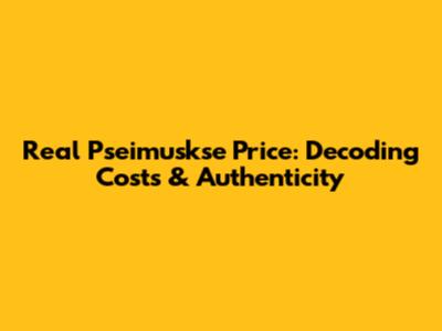 Real Pseimuskse Price: Decoding Costs & Authenticity