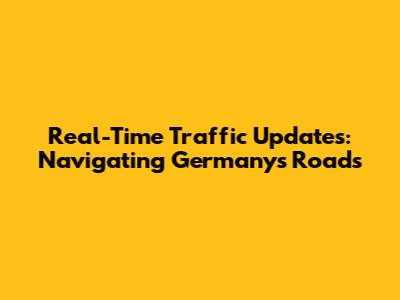 Real-Time Traffic Updates: Navigating Germany's Roads