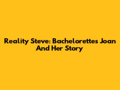 Reality Steve: Bachelorette's Joan And Her Story